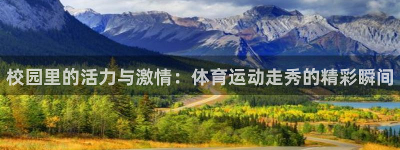 xc体育app官方网站：校园里的活力与激情：体育运动走秀的精彩瞬间