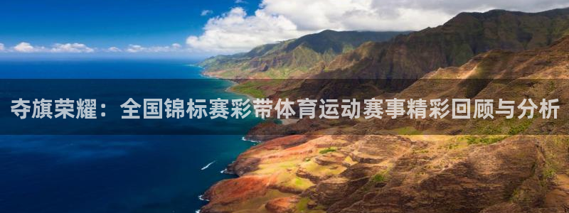 xc体育app官方网站：夺旗荣耀：全国锦标赛彩带体育运动赛事精彩回顾与分析