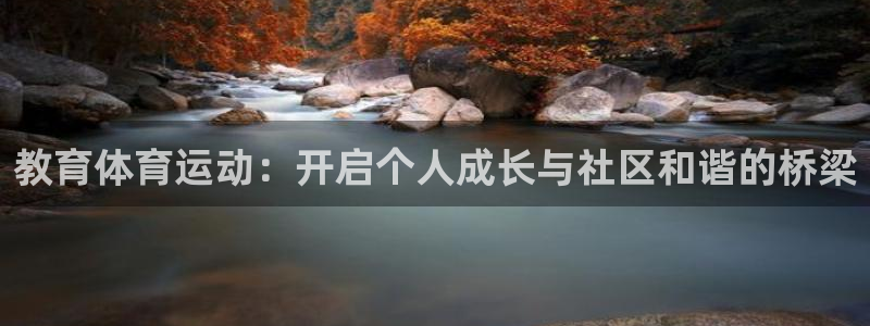 xc体育app官方网站：教育体育运动：开启个人成长与社区和谐的桥梁